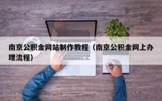 如皋南京公积金网站制作教程（南京公积金网上办理流程）