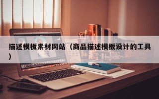 如皋描述模板素材网站（商品描述模板设计的工具）