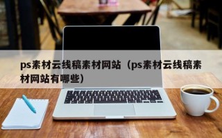 如皋ps素材云线稿素材网站（ps素材云线稿素材网站有哪些）