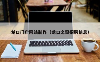 如皋龙口门户网站制作（龙口之窗招聘信息）