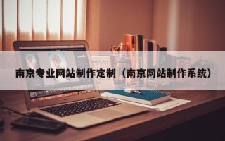 如皋南京专业网站制作定制（南京网站制作系统）