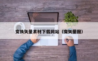 如皋变换矢量素材下载网站（变矢量图）