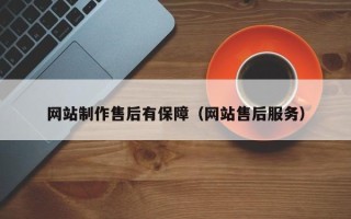 如皋网站制作售后有保障（网站售后服务）