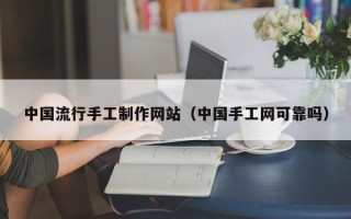 如皋中国流行手工制作网站（中国手工网可靠吗）